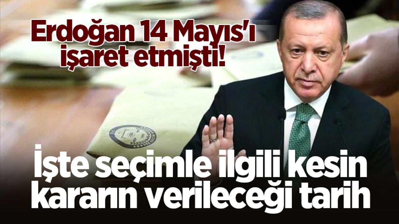 Erdoğan 14 Mayıs'ı işaret etmişti! İşte seçimle ilgili kesin kararın verileceği tarih