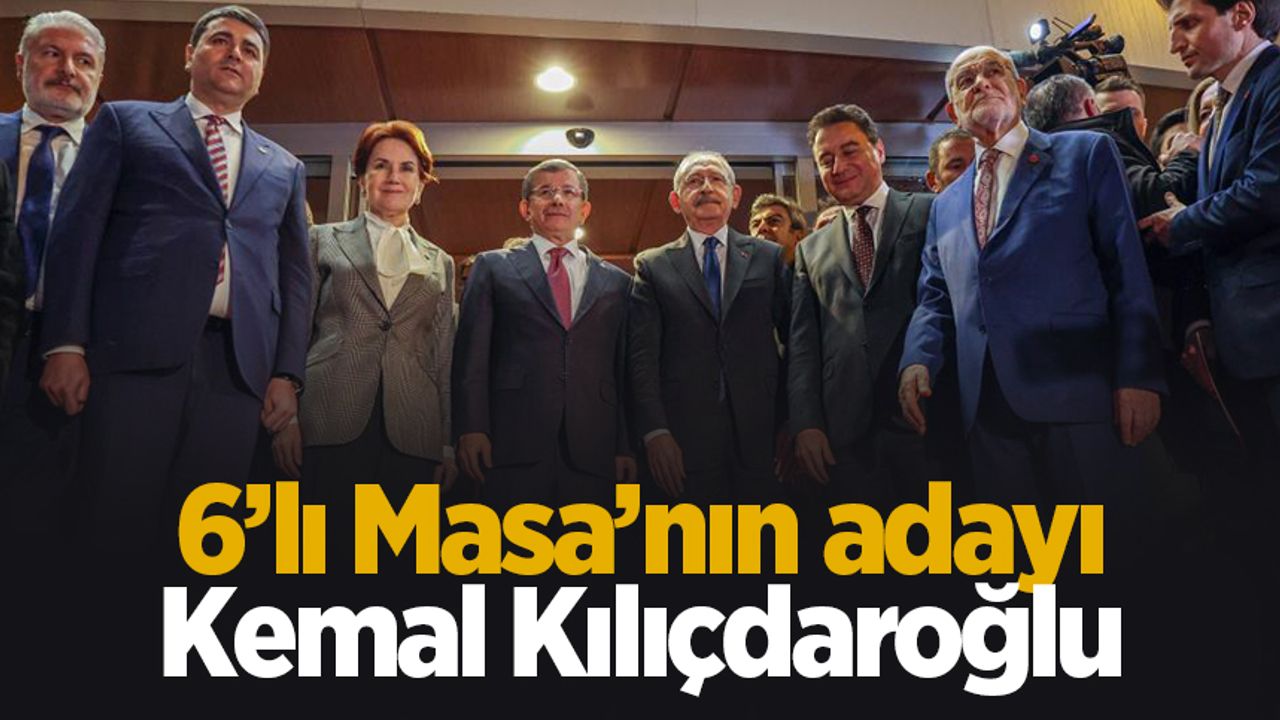 Kemal Kılıçdaroğlu Altılı Masa’nın Cumhurbaşkanı adayı oldu