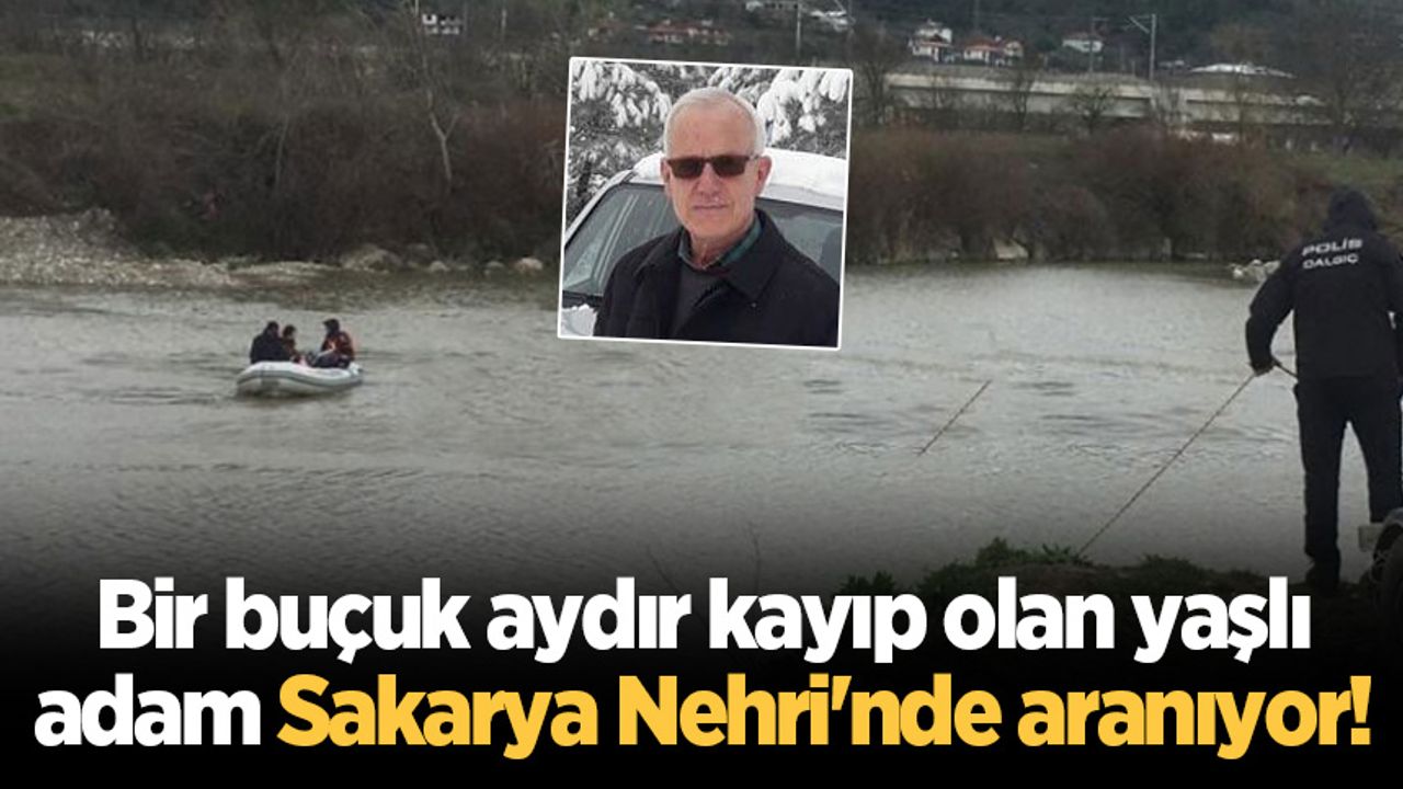 Bir buçuk aydır kayıp olan yaşlı adam Sakarya Nehri'nde aranıyor!