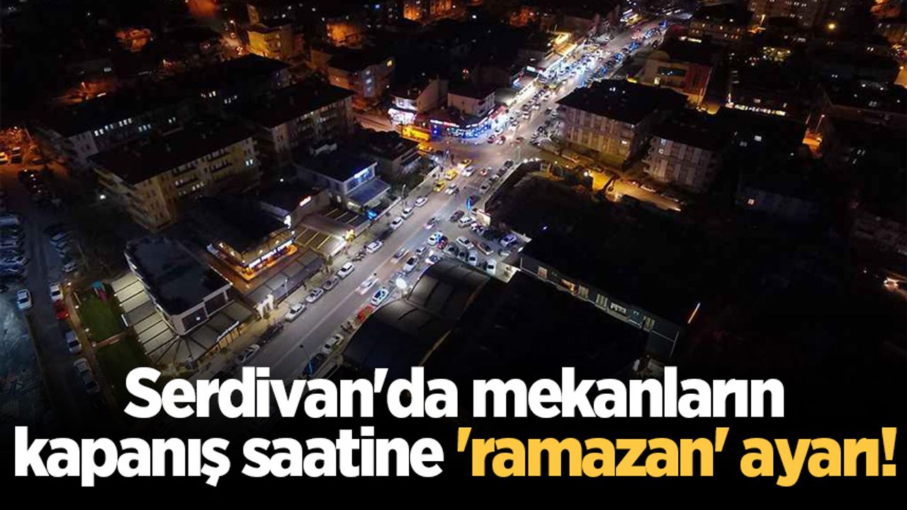 Serdivan'da mekanların kapanış saatine 'ramazan' ayarı!