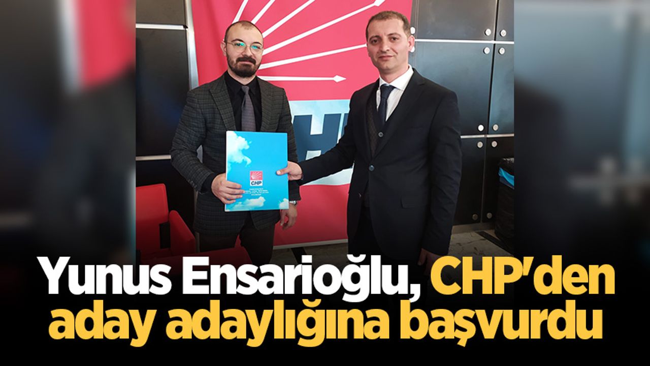 Yunus Ensarioğlu, CHP'den aday adaylığına başvurdu