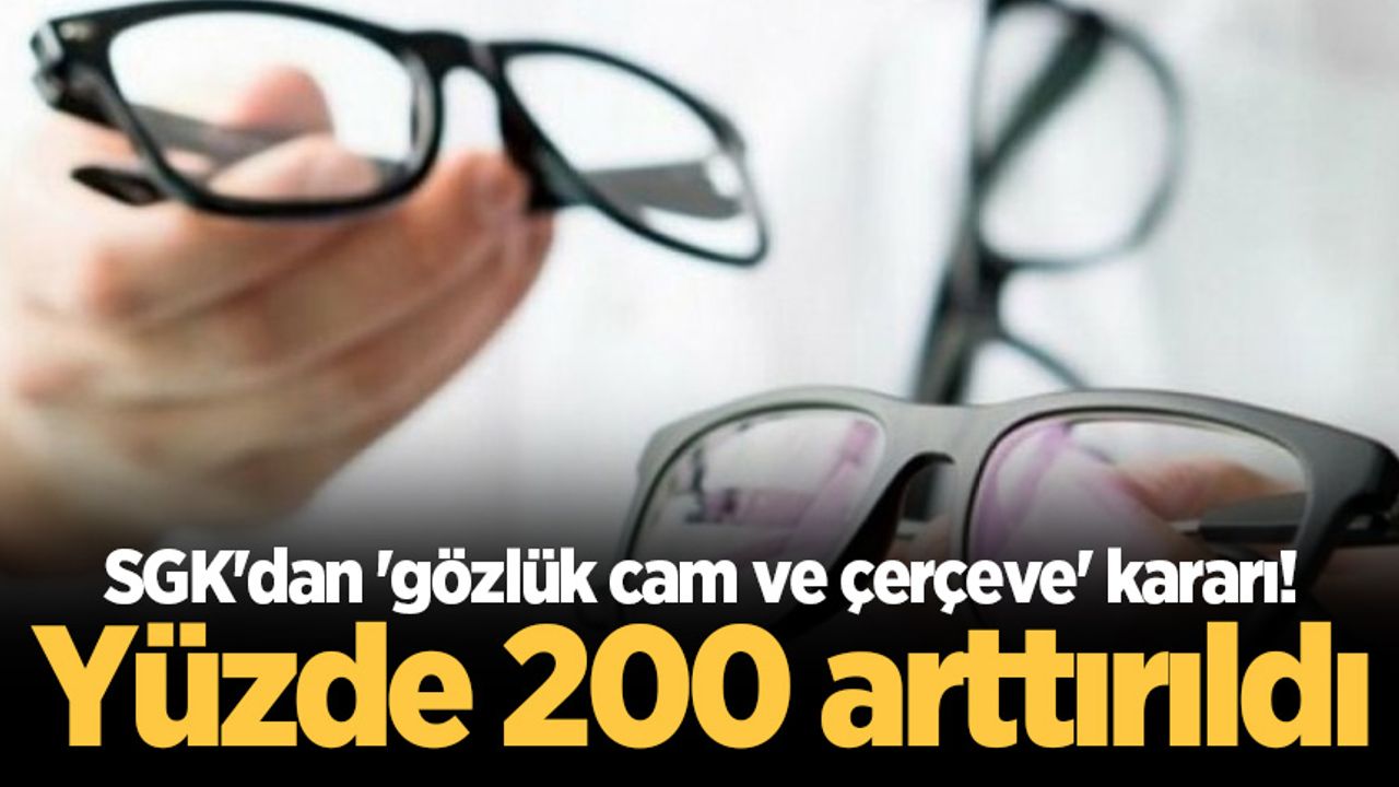 SGK'dan 'gözlük cam ve çerçeve' kararı! Yüzde 200 arttırıldı