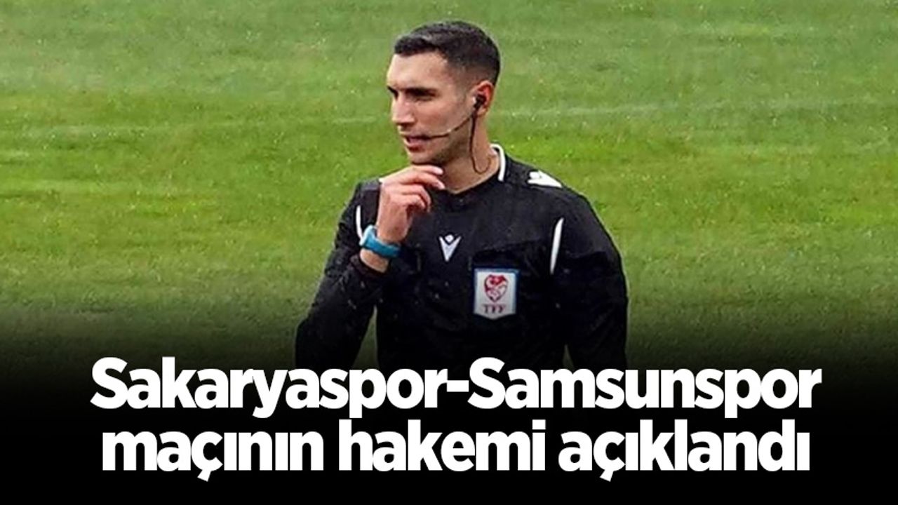 Sakaryaspor-Samsunspor maçının hakemi açıklandı