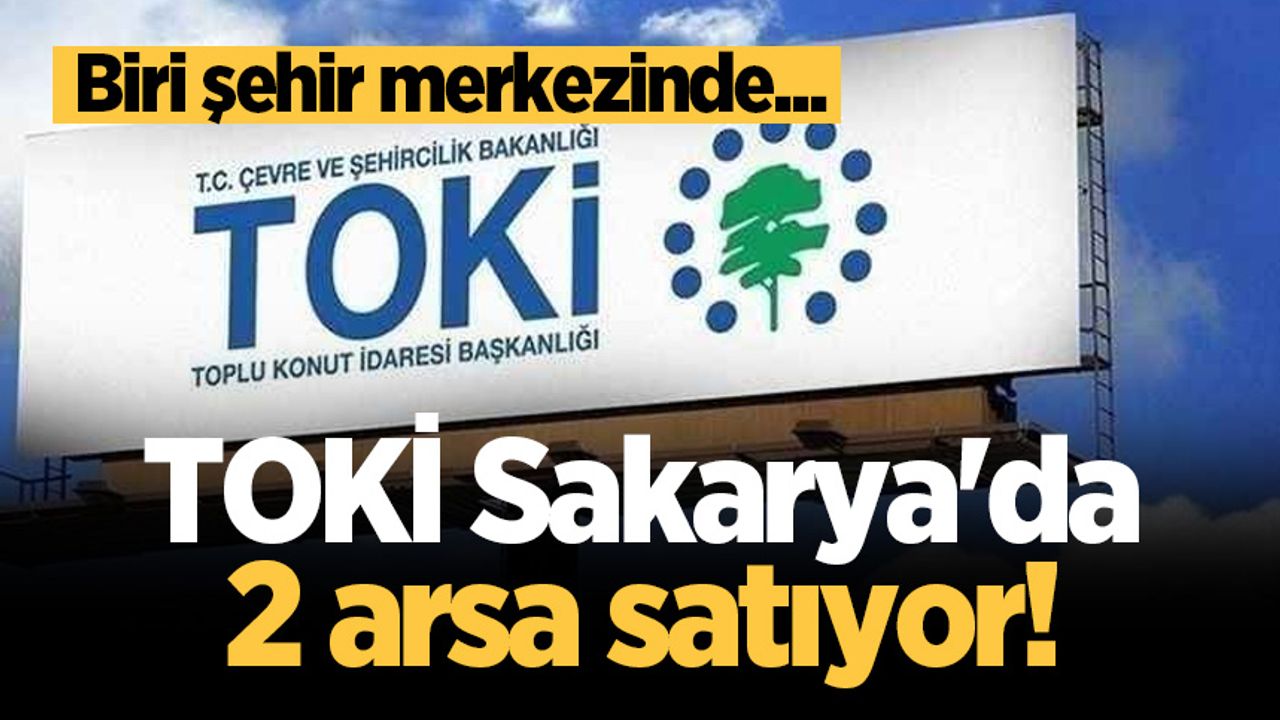 TOKİ Sakarya'da 2 arsa satıyor!
