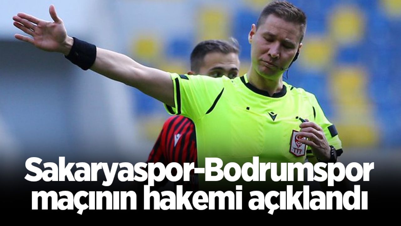 Sakaryaspor-Bodrumspor maçının hakemi açıklandı