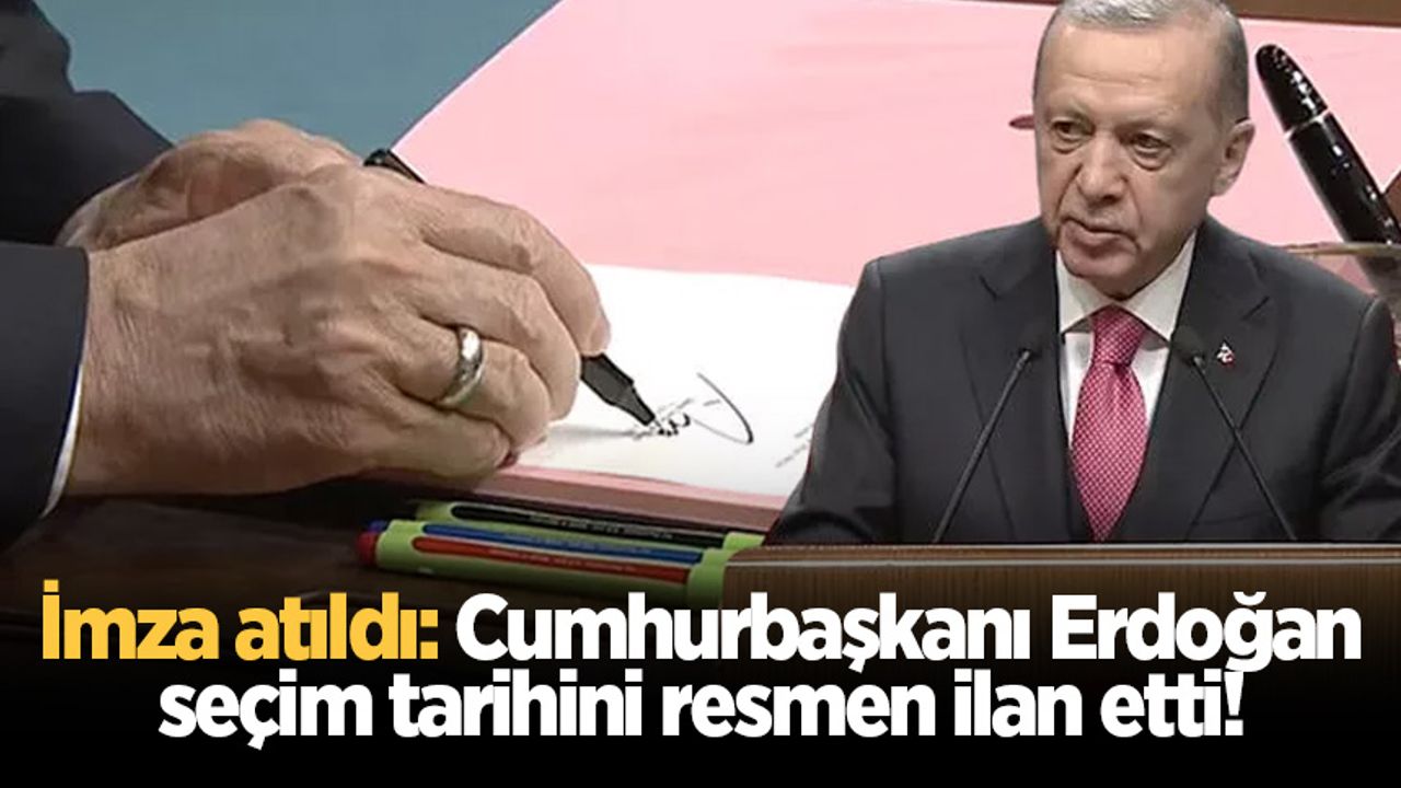 İmza atıldı: Cumhurbaşkanı Erdoğan seçim tarihini resmen ilan etti!