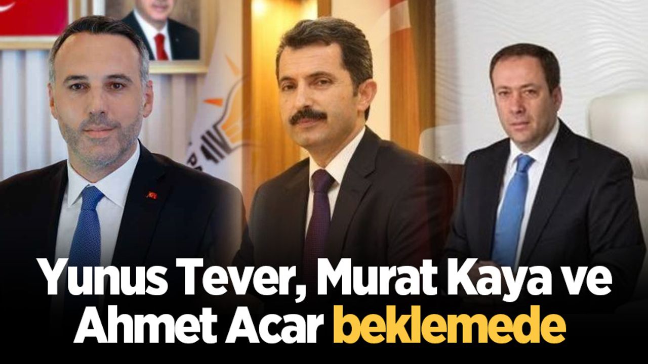 Yunus Tever, Murat Kaya, Ahmet Acar beklemede