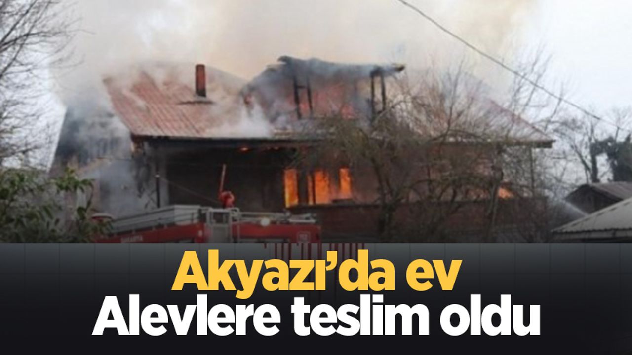 Akyazı'da ev yandı