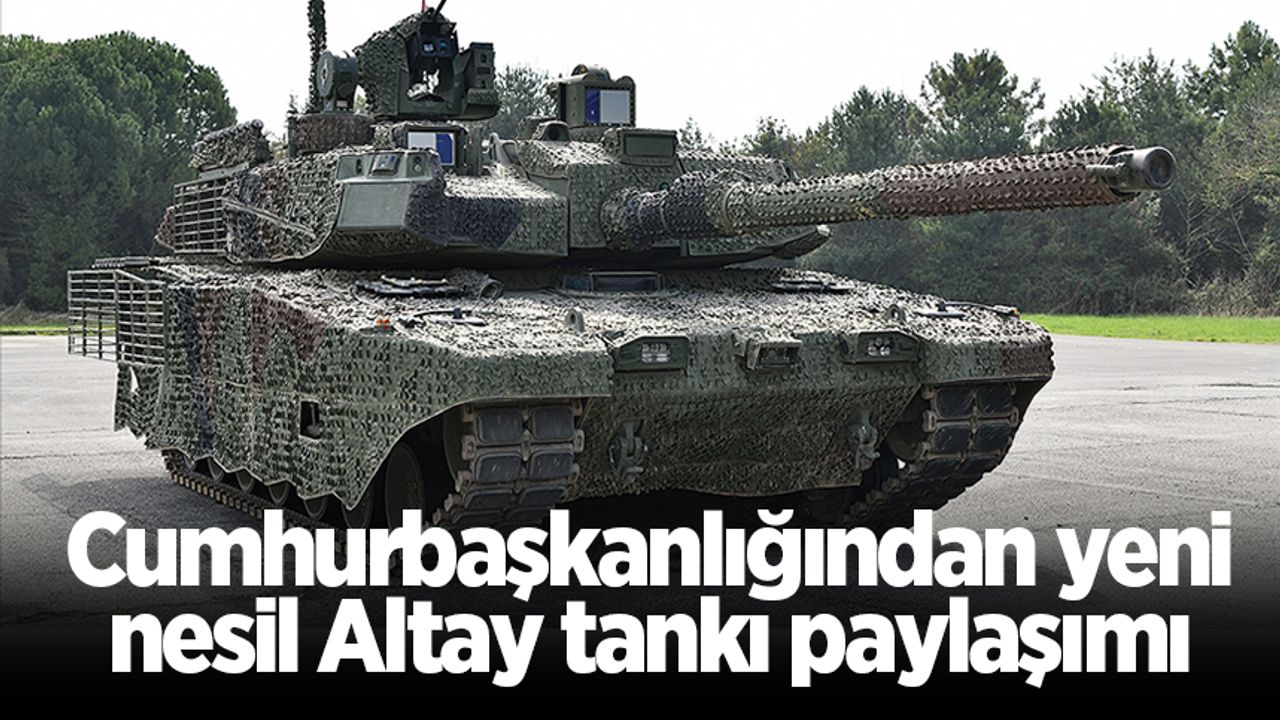 Cumhurbaşkanlığı: Yeni nesil Altay tankı hayırlı olsun