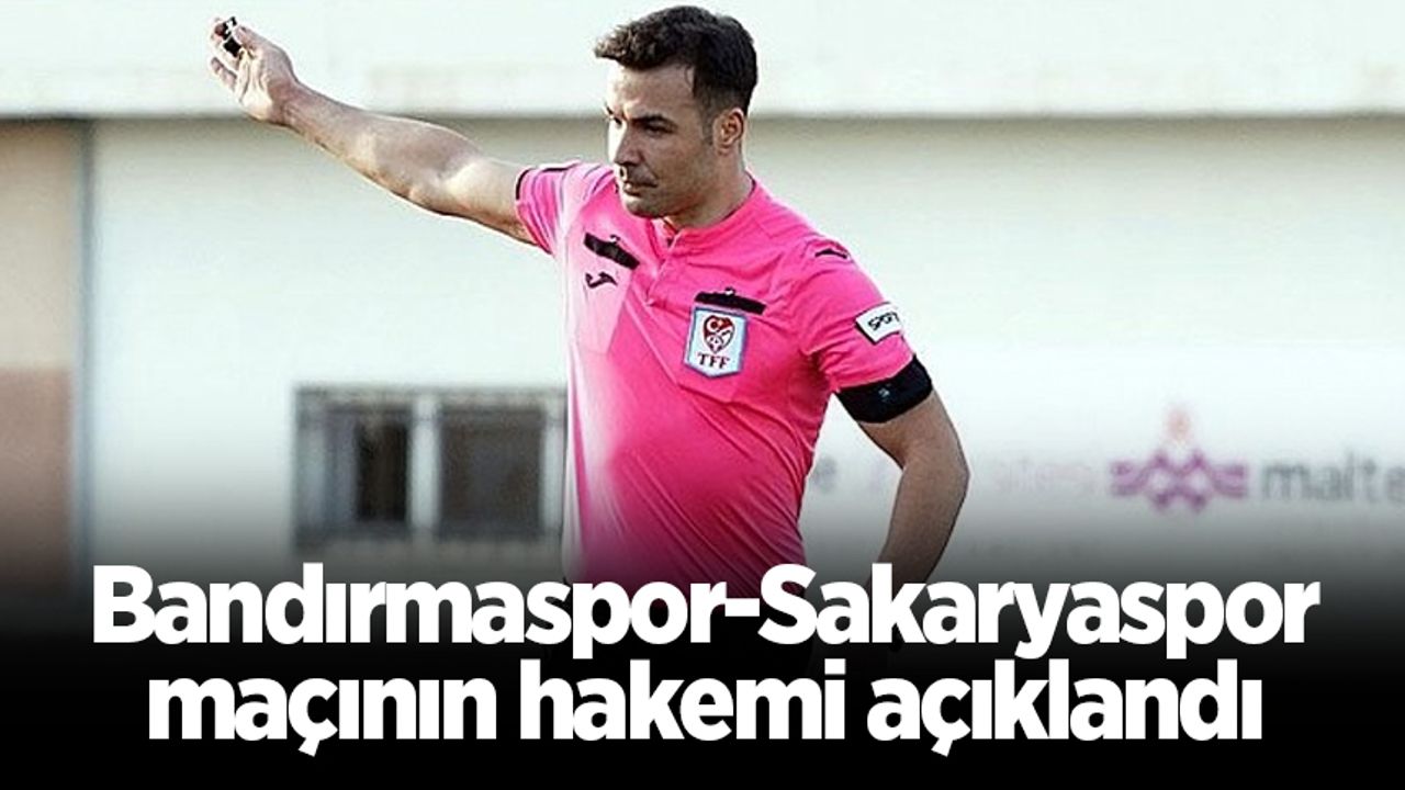 Bandırmaspor-Sakaryaspor maçının hakemi açıklandı