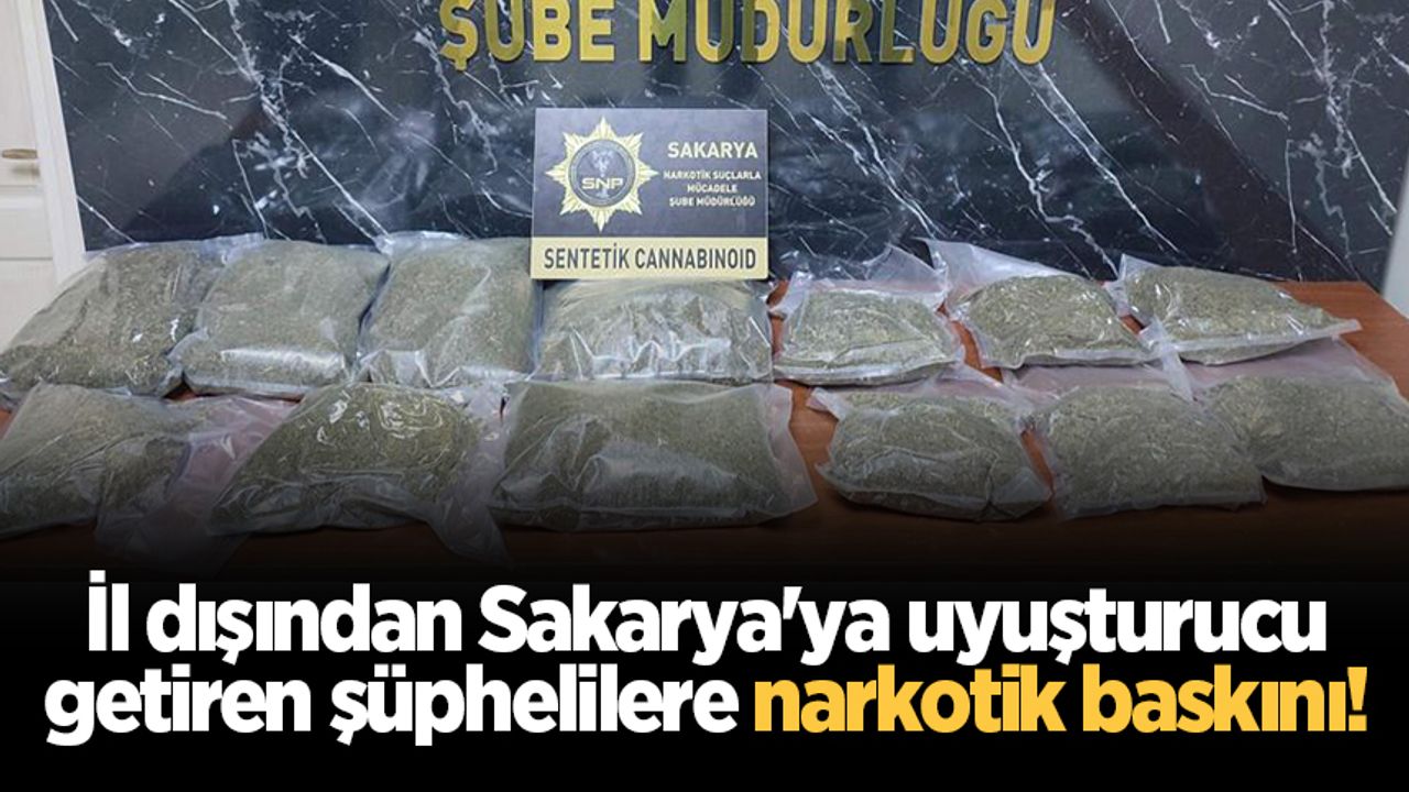 İl dışından Sakarya'ya uyuşturucu getiren şüphelilere narkotik baskını!