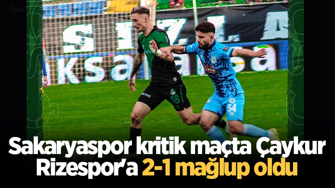 Sakaryaspor kritik maçta Çaykur Rizespor'a 2-1 mağlup oldu
