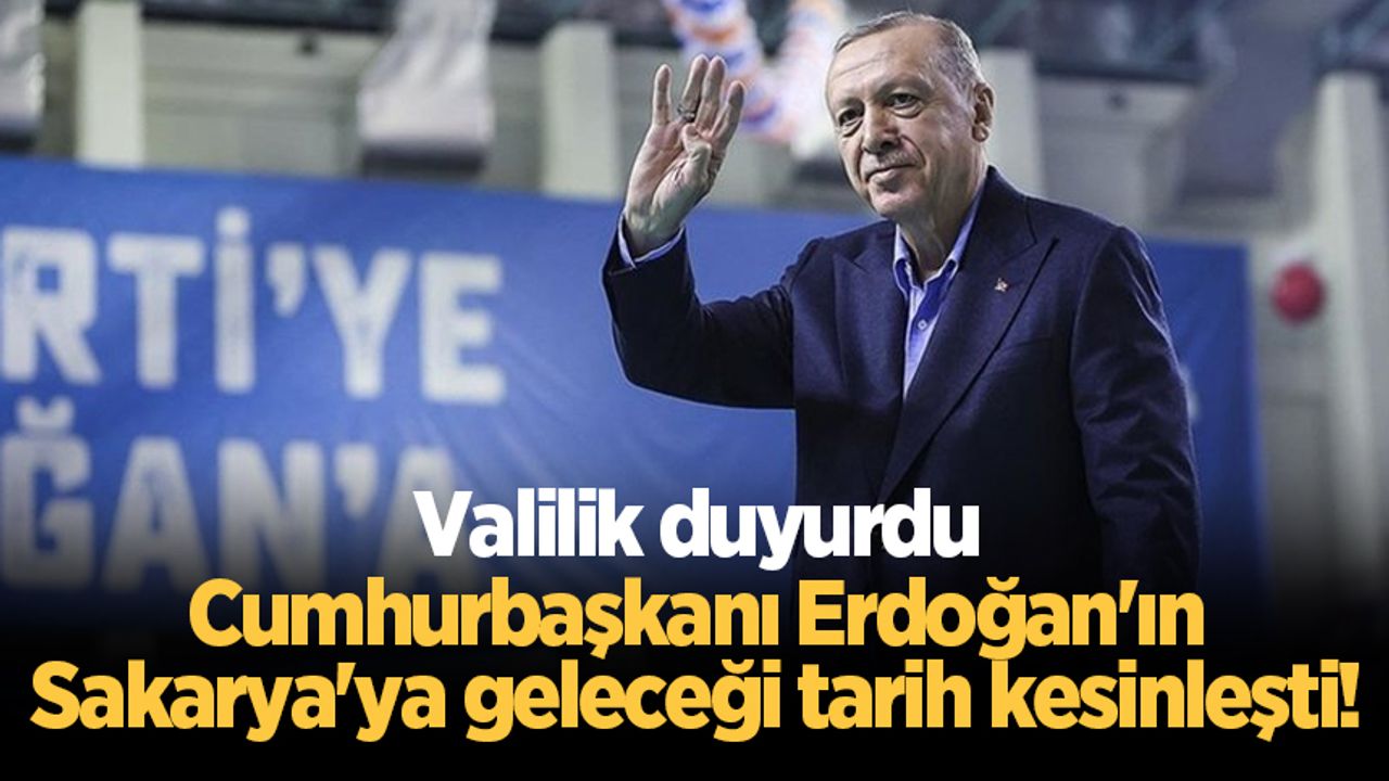 Valilik duyurdu: Cumhurbaşkanı Erdoğan'ın Sakarya'ya geleceği tarih kesinleşti!