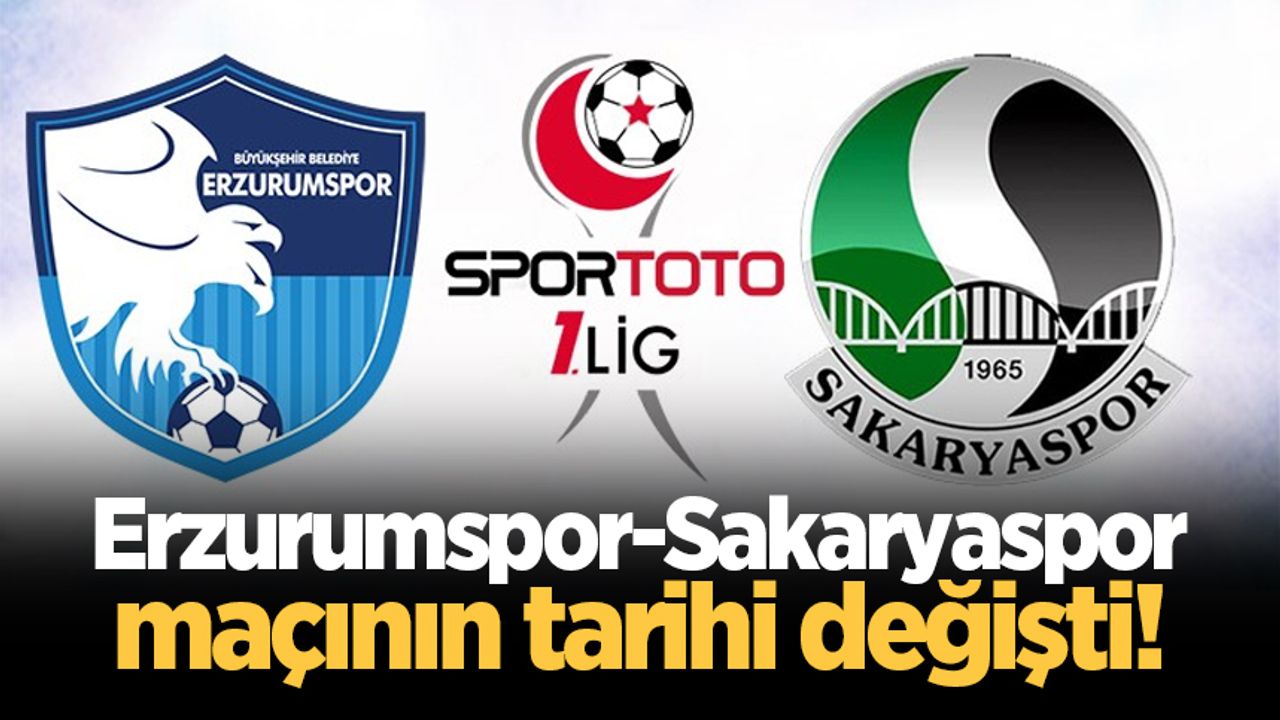 Erzurumspor-Sakaryaspor maçının tarihi değişti!