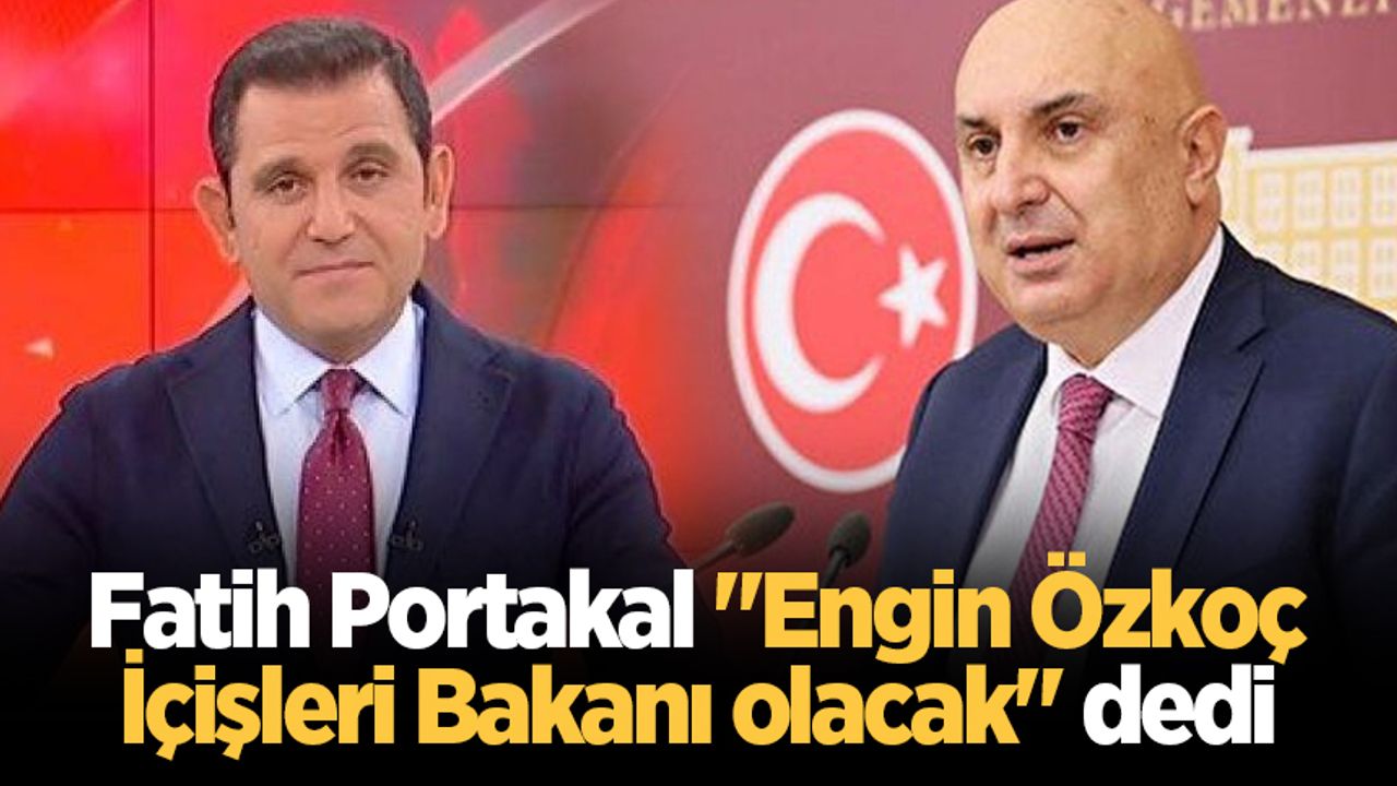 Fatih Portakal "Engin Özkoç İçişleri Bakanı olacak" dedi