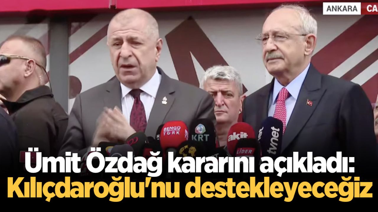 Ümit Özdağ kararını açıkladı: Kılıçdaroğlu'nu destekleyeceğiz