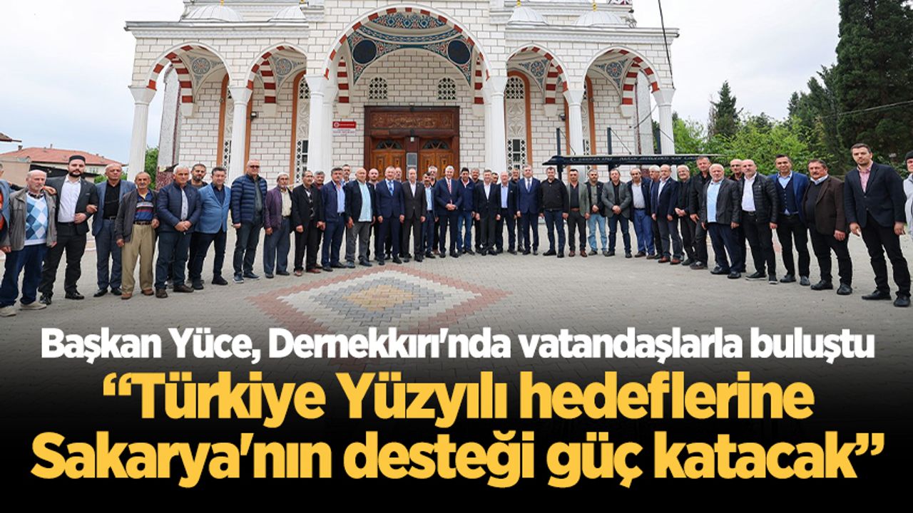 Başkan Yüce: “Türkiye Yüzyılı hedeflerine Sakarya’nın desteği güç katacak"