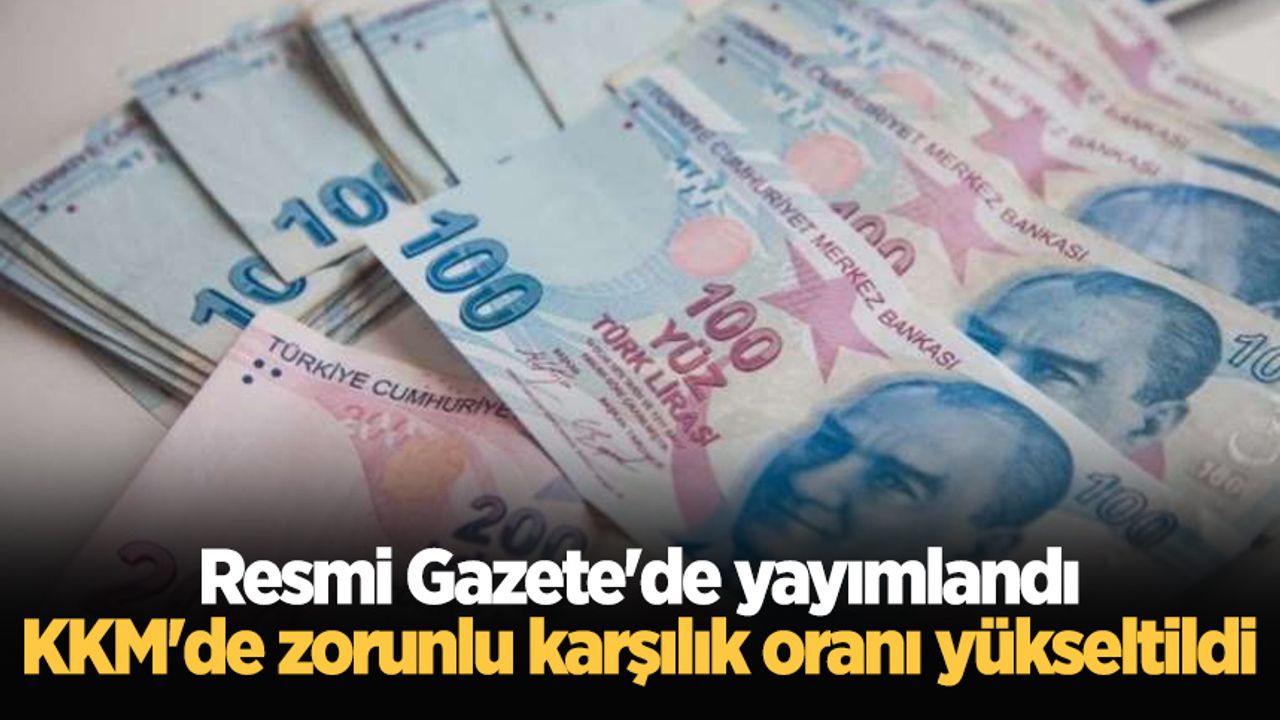 Resmi Gazete'de yayımlandı: KKM'de zorunlu karşılık oranı yükseltildi