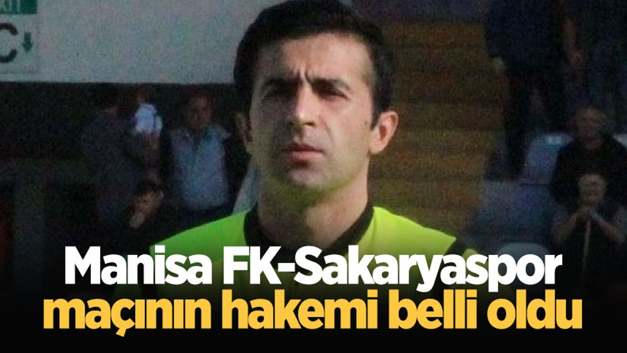 Manisa FK-Sakaryaspor maçının hakemi belli oldu