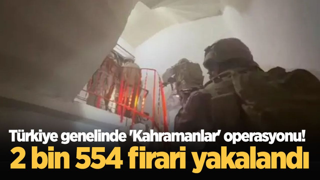 Türkiye genelinde 'Kahramanlar' operasyonu! 2 bin 554 firari yakalandı