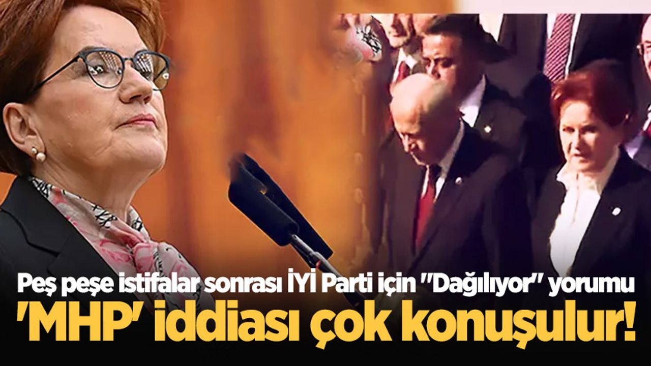 Peş peşe istifalar sonrası İYİ Parti için "Dağılıyor" yorumu: 'MHP' iddiası çok konuşulur!