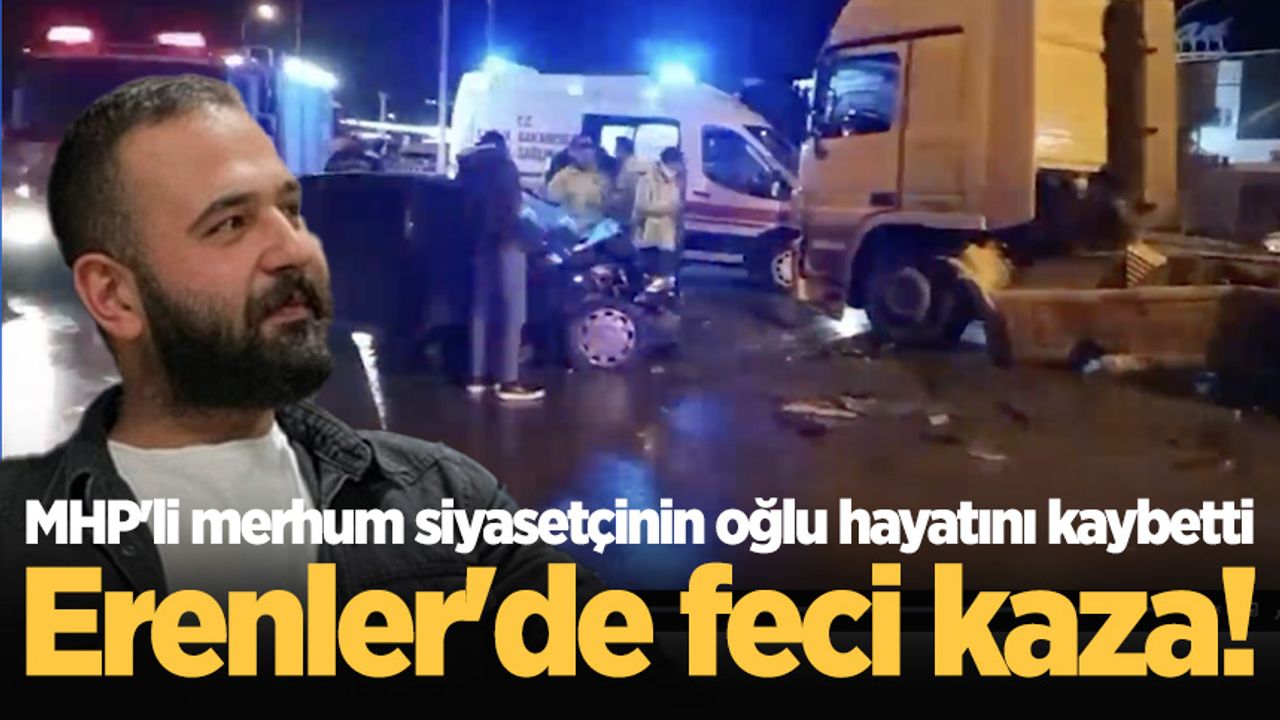 Erenler'de feci kaza! MHP'li merhum siyasetçinin oğlu hayatını kaybetti