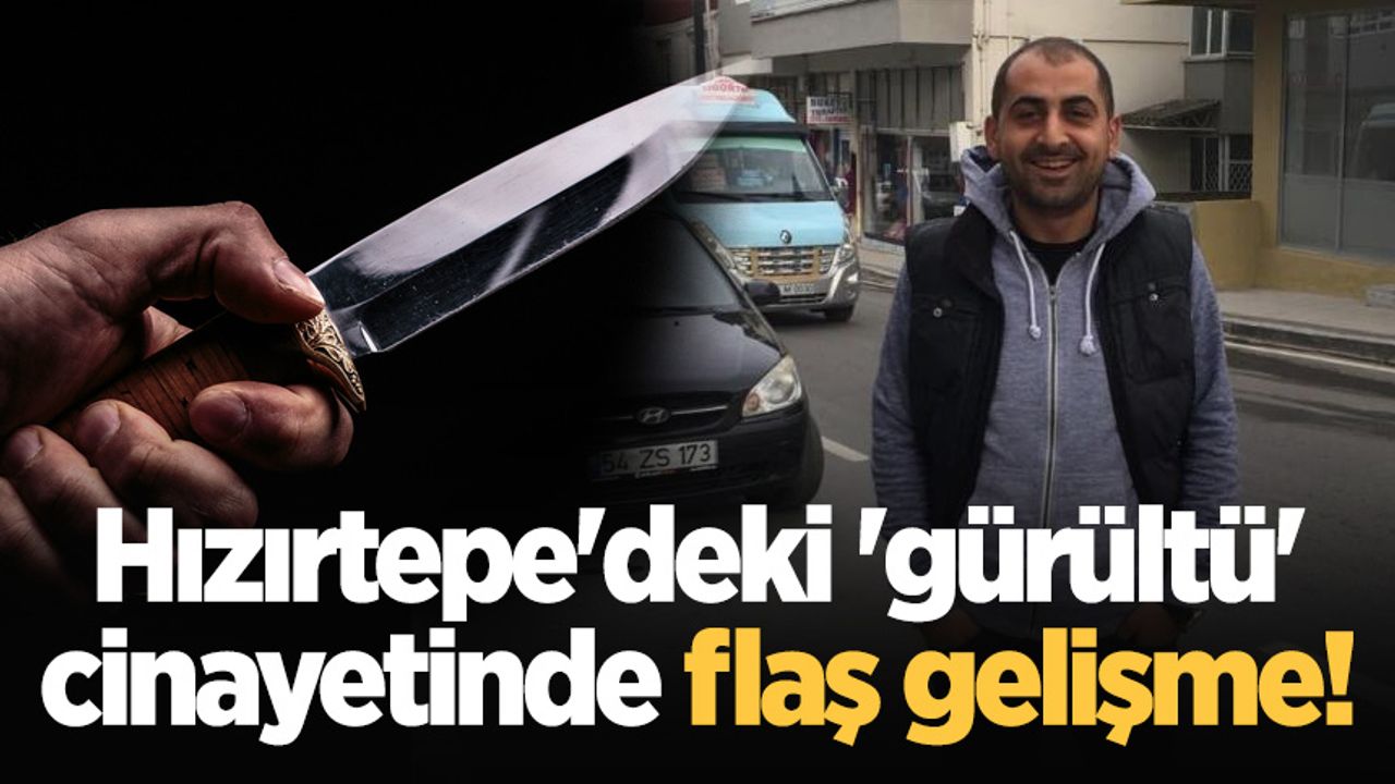 Hızırtepe'deki 'gürültü' cinayetinde flaş gelişme!