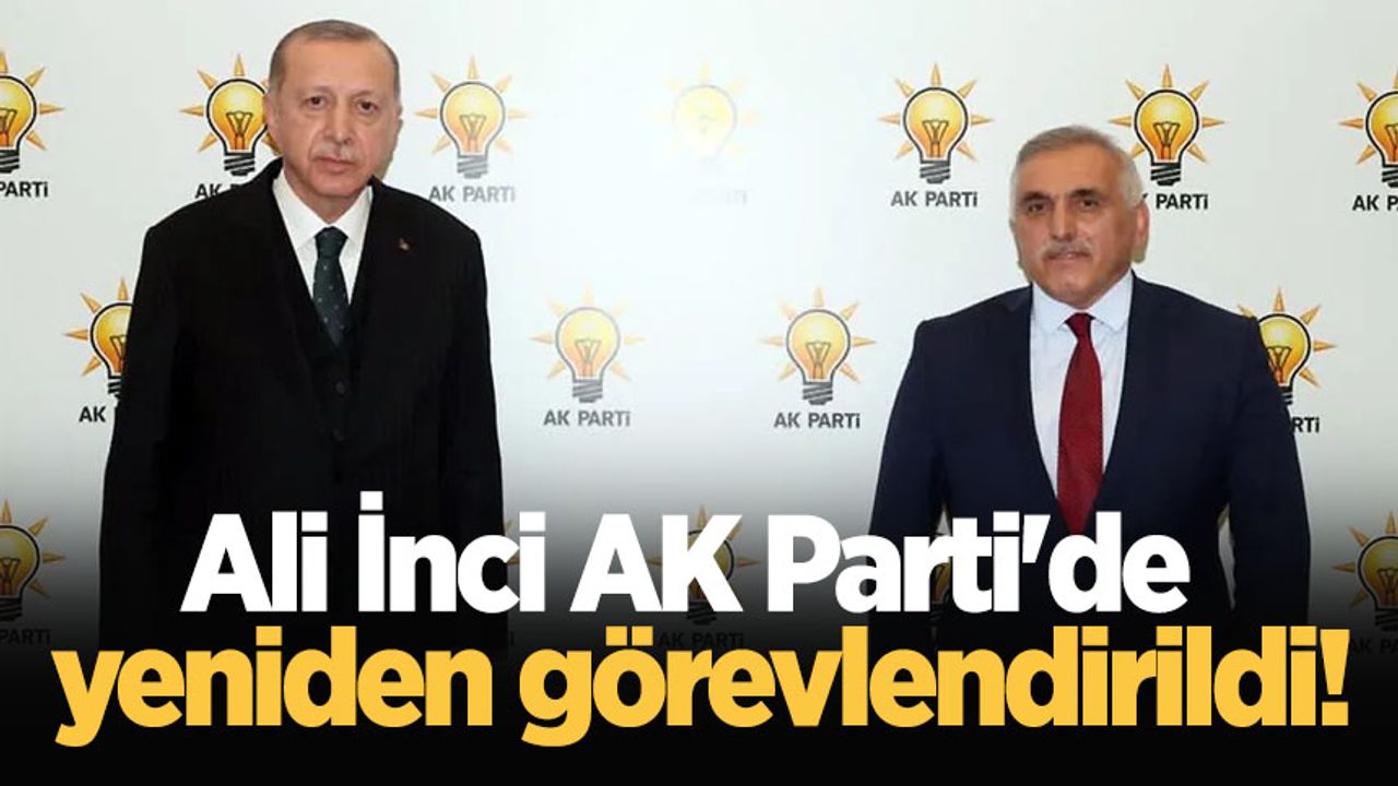 Ali İnci AK Parti'de yeniden görevlendirildi!