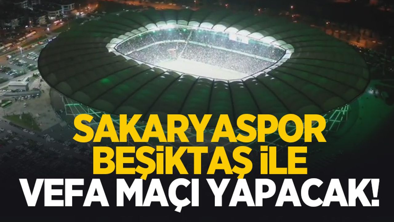 Sakaryaspor ile Beşiktaş vefa maçı oynayacak