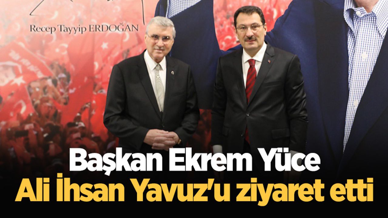 Başkan Ekrem Yüce, Ali İhsan Yavuz'u ziyaret etti