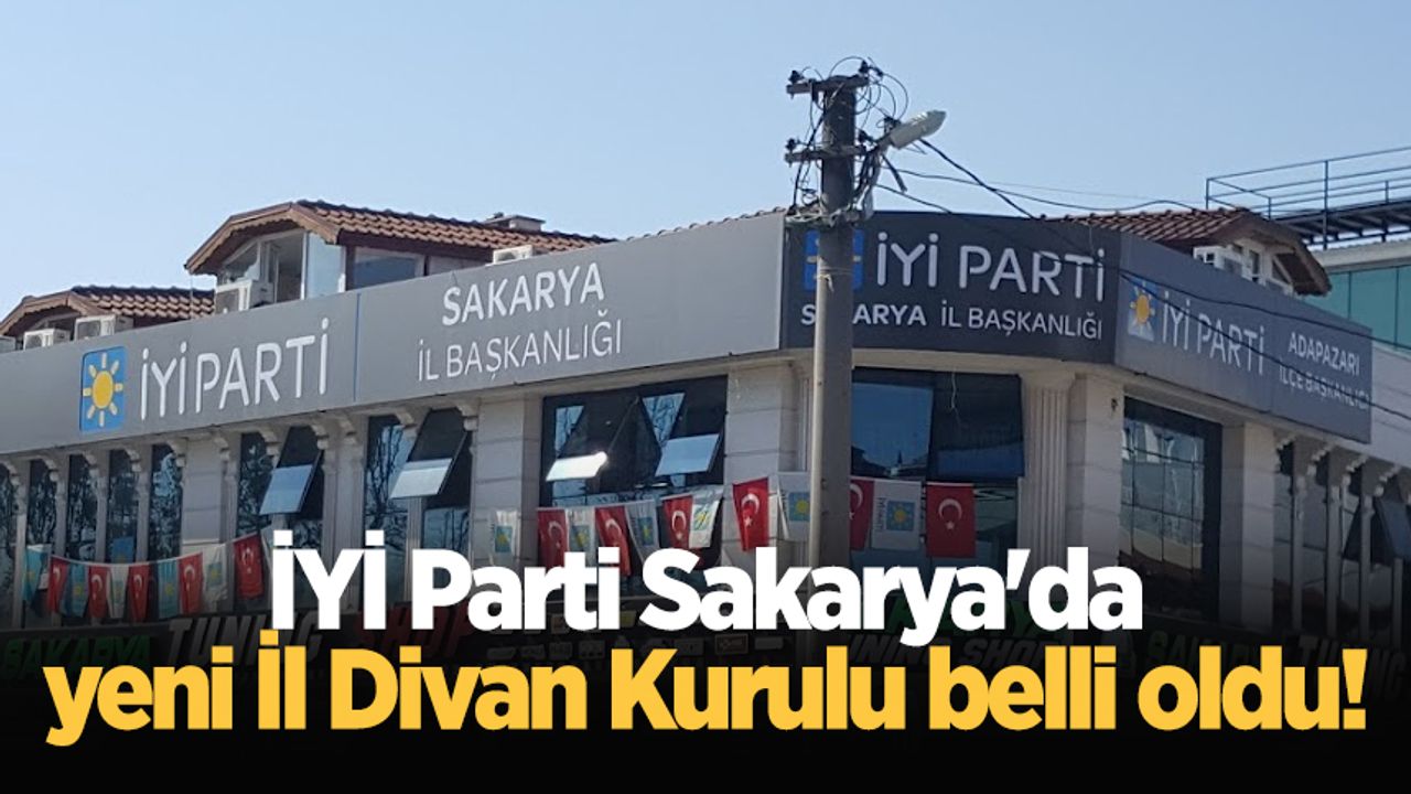 İYİ Parti Sakarya'da yeni İl Divan Kurulu belli oldu!