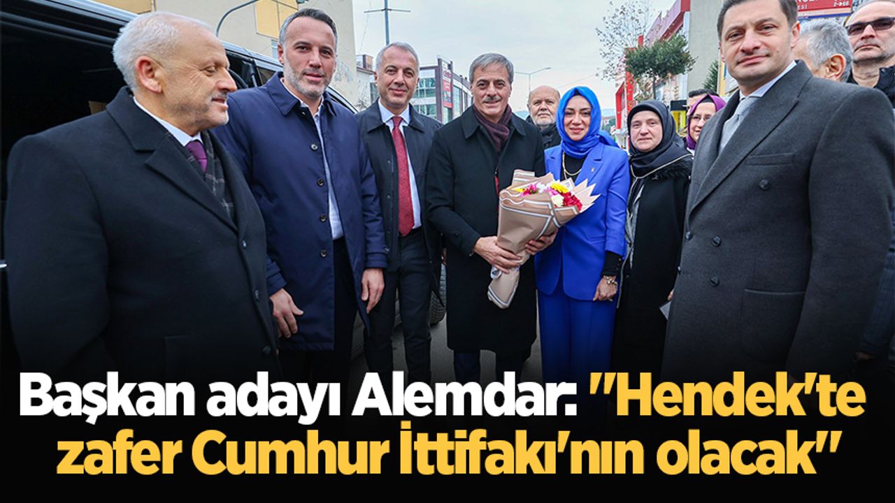 Başkan adayı Alemdar: "Hendek'te zafer Cumhur İttifakı'nın olacak"