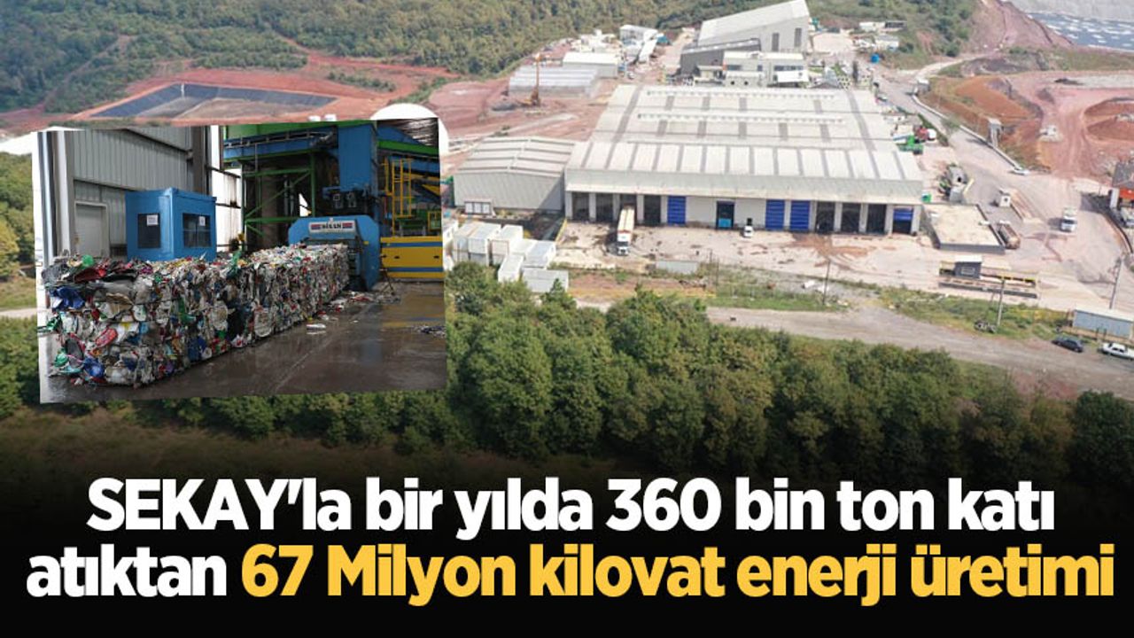 SEKAY'la bir yılda 360 bin ton katı atıktan 67 Milyon kilovat enerji üretimi