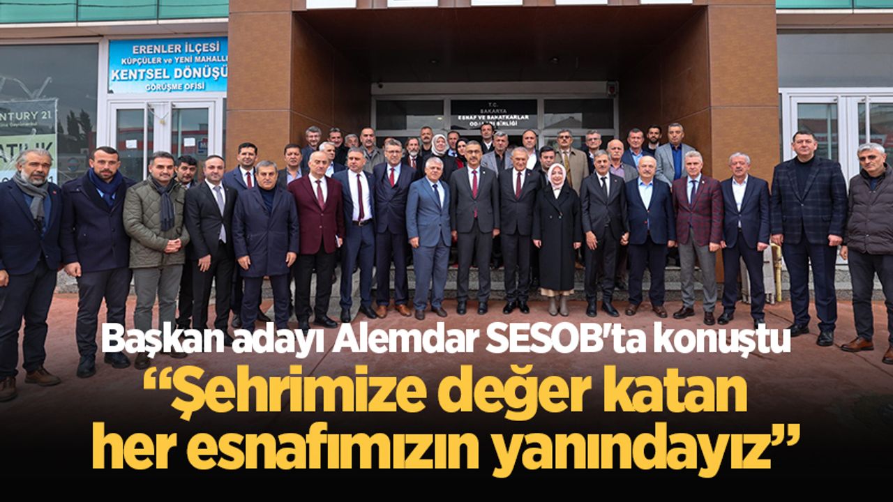 Başkan adayı Alemdar SESOB'ta konuştu: “Şehrimize değer katan her esnafımızın yanındayız”