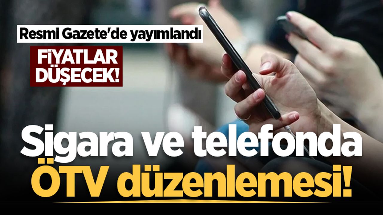 Resmi Gazete'de yayımlandı! Sigara ve telefonda ÖTV düzenlemesi! Fiyatlara indirim gelecek