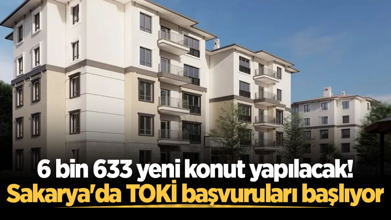 6 bin 633 yeni konut yapılacak! Sakarya'da TOKİ başvuruları başlıyor