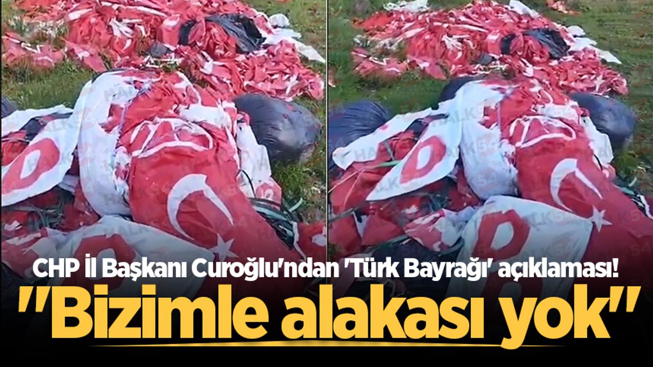 CHP İl Başkanı Curoğlu'ndan 'Türk Bayrağı' açıklaması! "Bizimle alakası yok"