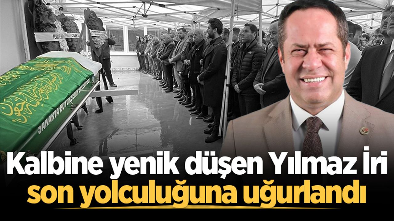 Kalbine yenik düşen Yılmaz İri son yolculuğuna uğurlandı
