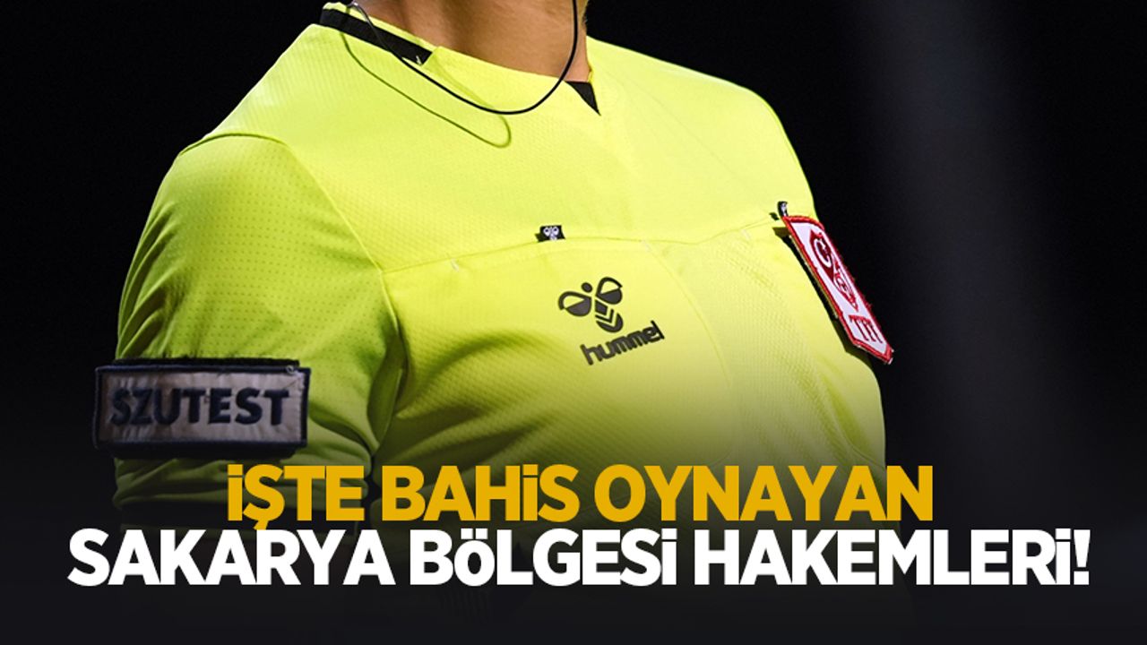 Bahis oynayan hakemler arasında Sakarya Bölgesi'nden 5 hakem var!