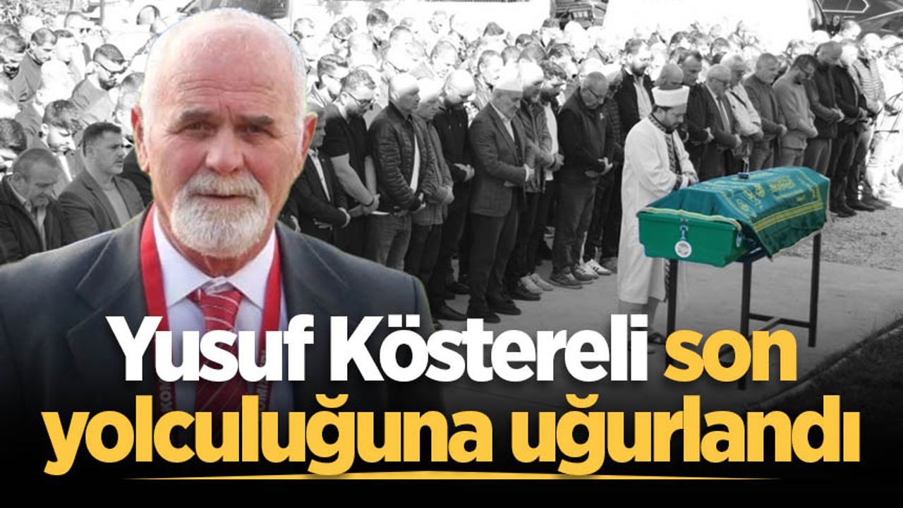 Yusuf Köstereli son yolculuğuna uğurlandı