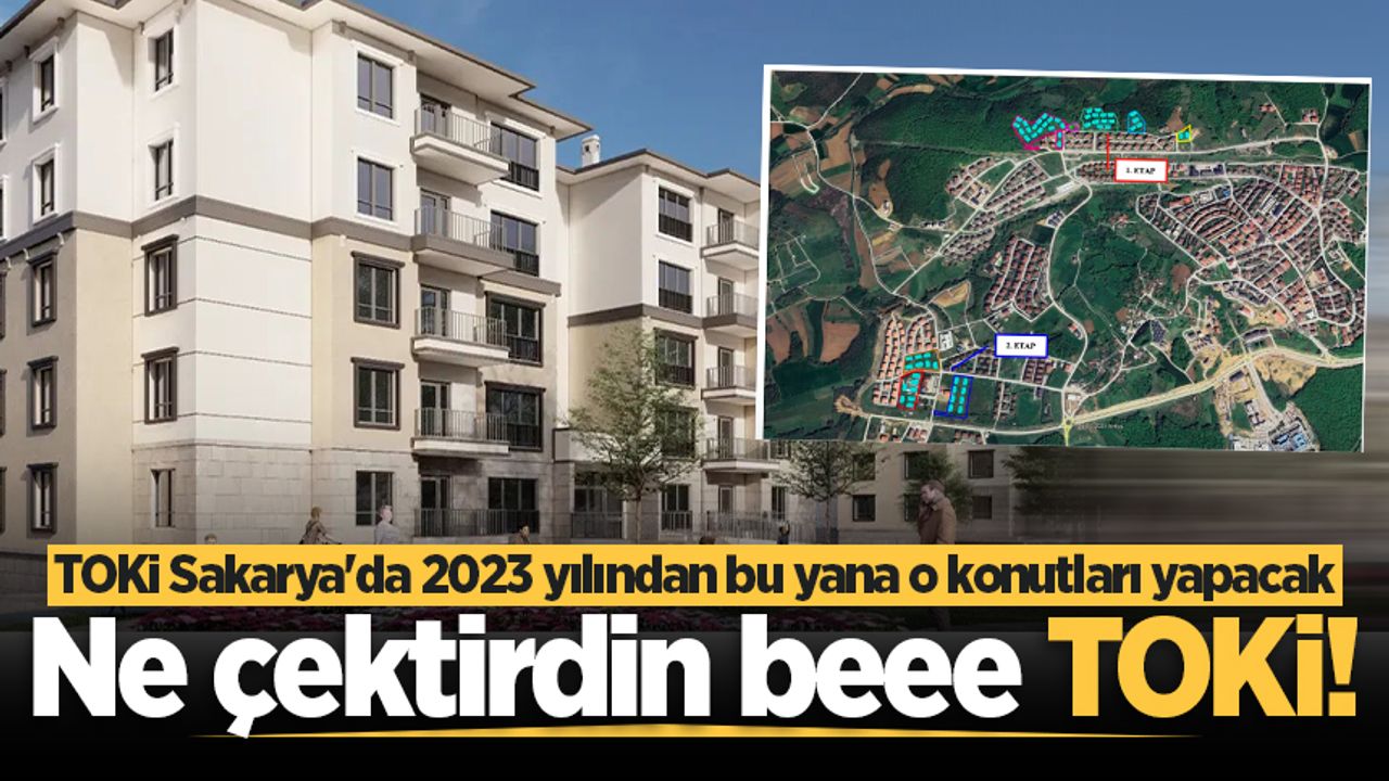 TOKİ Sakarya'da 2023 yılından bu yana o konutları yapacak! Ne çektirdin beee TOKİ!