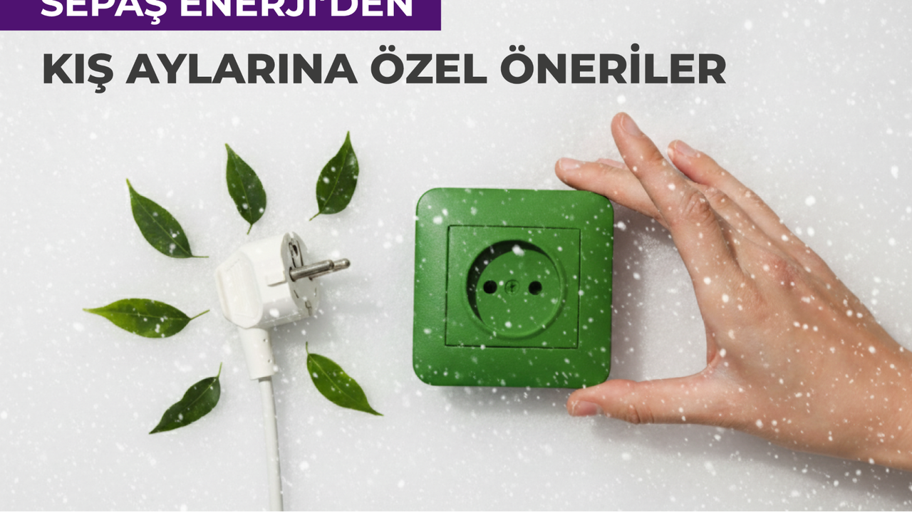 Sepaş Enerji’den kış aylarına özel öneriler