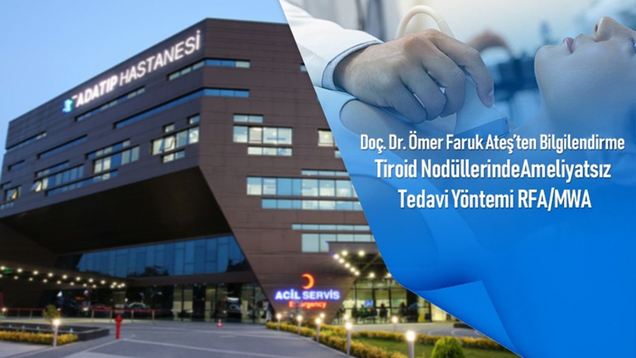 Doç. Dr. Ömer Faruk Ateş’ten bilgilendirme: Tiroid Nodüllerinde Ameliyatsız Tedavi Yöntemi RFA/MWA