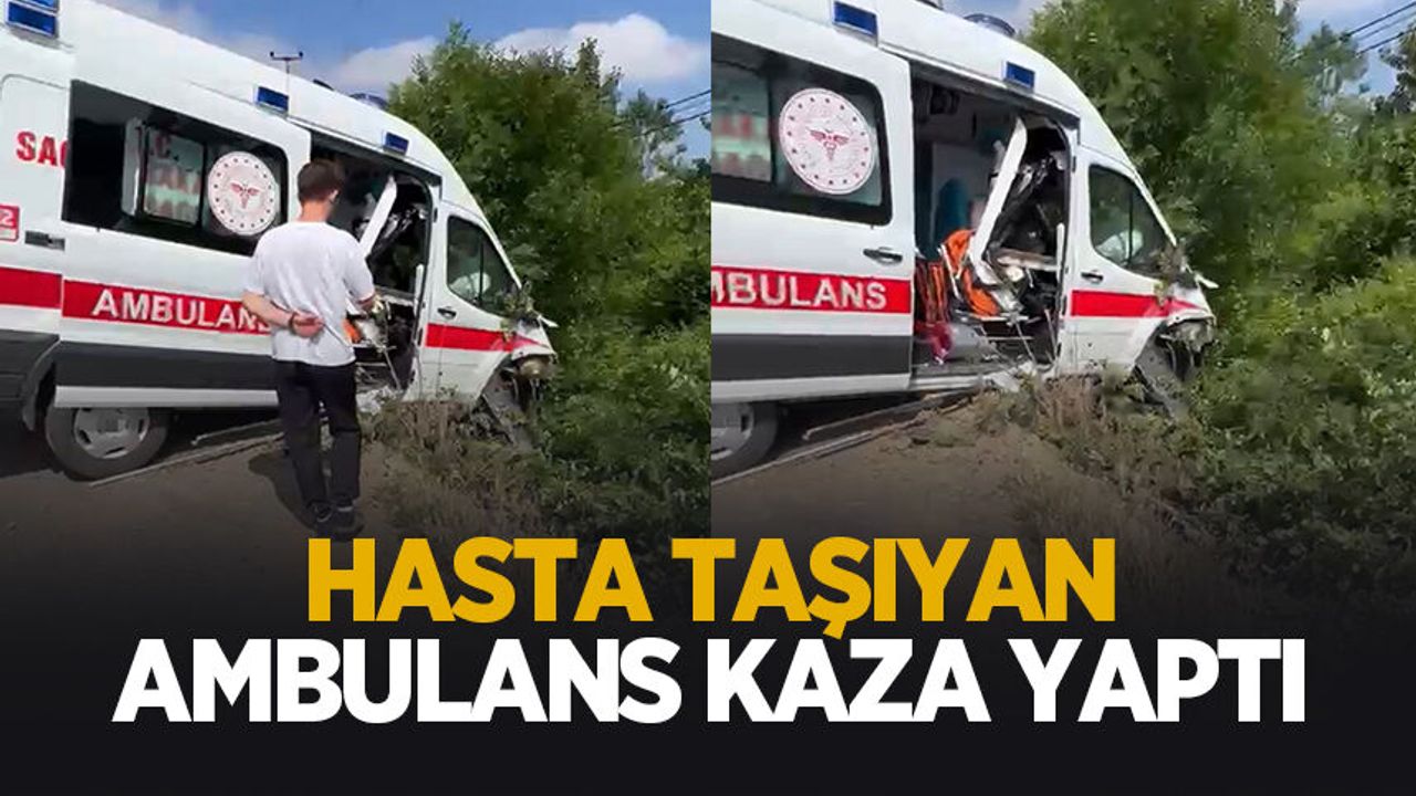 Hasta taşıyan ambulans kaza yaptı