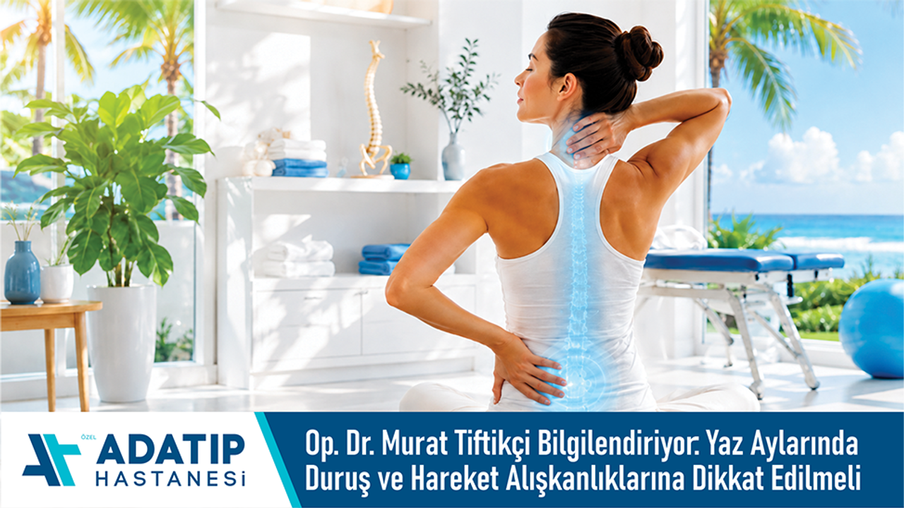 Op. Dr. Murat Tiftikçi Bilgilendiriyor: Yaz aylarında duruş 