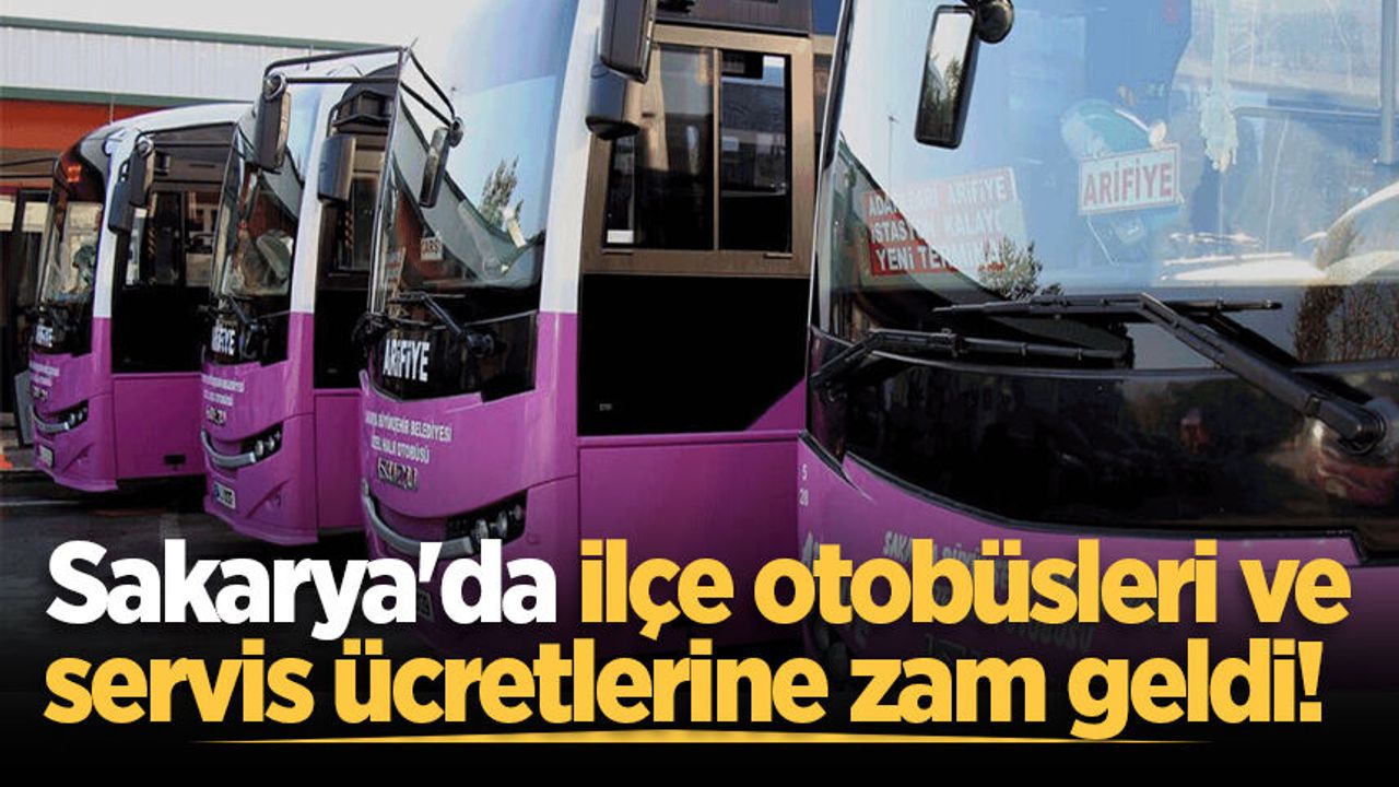 Sakarya'da ilçe otobüsleri ve servis ücretlerine zam geldi!