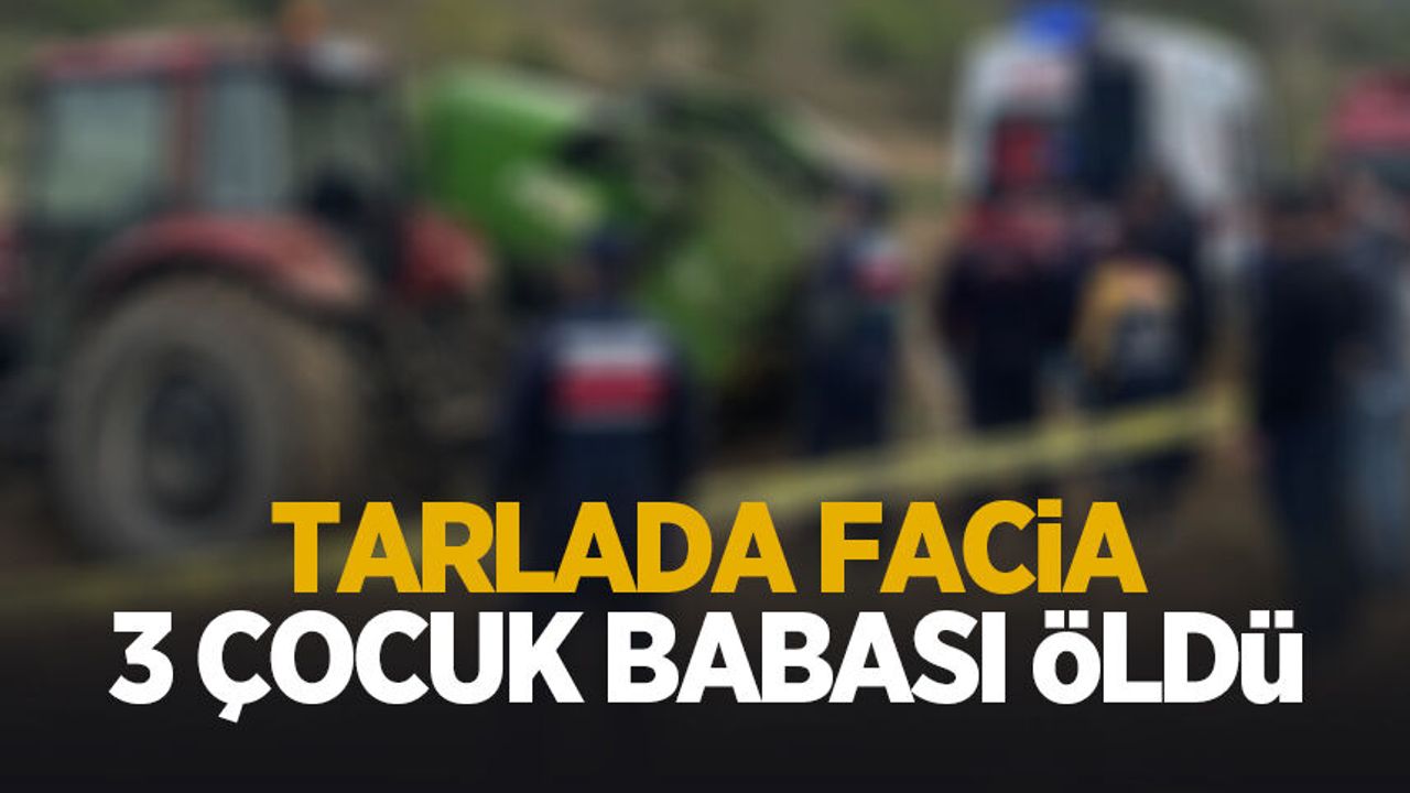 Tarlada feci kaza: 3 çocuk babası öldü