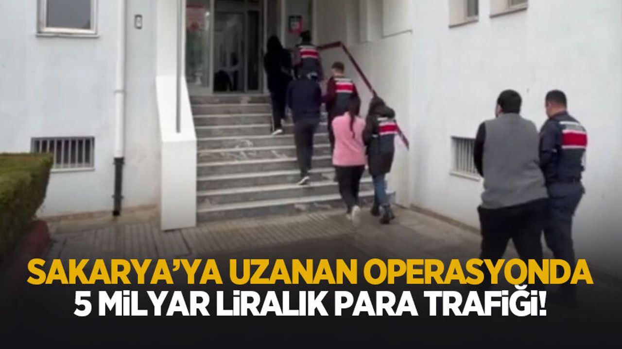 Sakarya'ya uzanan operasyonda 5 milyar TL'lik para
