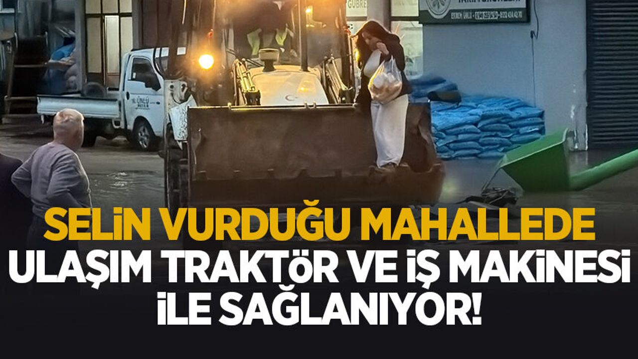 Selin esir aldığı mahallede ulaşım kepçe ve traktörlerle sağlanıyor