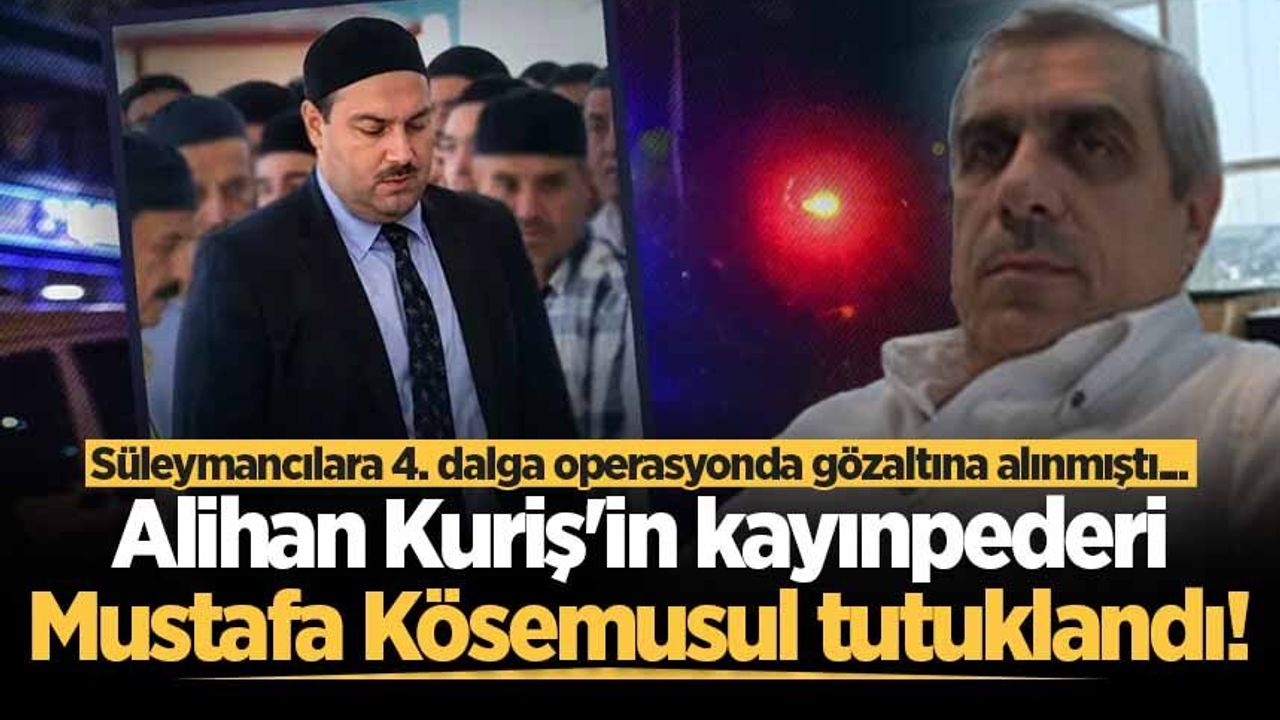 Süleymancıların lideri Alihan Kuriş'in Sakaryalı kayınpederi Mustafa Kösemusul tutuklandı!